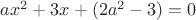 $ax^2+3x+(2a^2-3)=0$