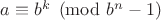 $a \equiv b^{k} \pmod {b^n-1}$