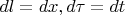 $dl=dx, d\tau=dt$