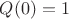 $Q(0)=1$