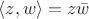 $\langle z,w\rangle=z\bar w$ $\langle z,w\rangle=z\bar w$