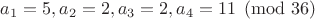 $a_1=5, a_2=2, a_3=2, a_4=11 \pmod{36}$