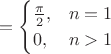 $$
=\begin{cases}
\frac {\pi} 2,& n=1\\
0,& n>1\\
\end{cases}
$$
