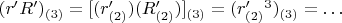 $(r'R')_{(3)} = [(r'_{(2)})(R'_{(2)})]_{(3)} = (r'_{(2)}^3)_{(3)} =&hellip;$