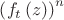 ${{\left( {{f}_{t}}\left( z \right) \right)}^{n}}$