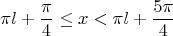 $$\pi l +\frac{\pi}{4} \leq x < \pi l+\frac{5\pi}{4} $$