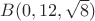 $B(0,12,\sqrt{8})$