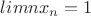 $limnx_n=1$