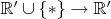 $\mathbb R'\cup\{*\}\to\mathbb R'$