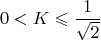 \[0 < K \leqslant \frac{1}
{{\sqrt 2 }}\]