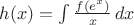$h(x)= \int \frac {f(e^x)} x \, dx$