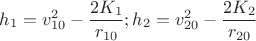 $h_{1}=v_{10}^{2}-\dfrac{2K_{1}}{r_{10}};h_{2}=v_{20}^{2}-\dfrac{2K_{2}}{r_{20}}$