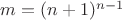 $m=(n+1)^{n-1}$