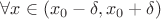 $\forall x \in (x_0 - \delta, x_0 + \delta)$