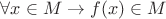 $\forall x \in M \rightarrow f(x) \in M$