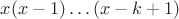 $x(x-1)\ldots(x-k+1)$