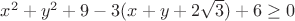 $x^2+y^2+9-3(x+y+2\sqrt3)+6\ge0$