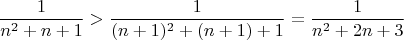 $$\frac{1}{n^2+n+1}>\frac{1}{(n+1)^2+(n+1)+1}=\frac{1}{n^2+2n+3}$$