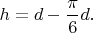 $\displaystyle h=d-{\pi\over6}d.$