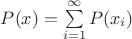 $P(x) = \sum\limits_{i=1}^\infty P(x_i)$