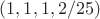 $(1, 1, 1, 2/25)$
