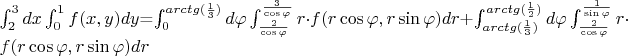 $$$\int_{2}^{3}dx\int_{0}^{1}f(x,y)dy$=\int_{0}^{arctg(\frac{1}{3})}d\varphi \int_{\frac{2}{\cos\varphi }}^{\frac{3}{\cos\varphi }}r\cdot f(r\cos\varphi ,r\sin\varphi )dr+\int_{arctg(\frac{1}{3})}^{arctg(\frac{1}{2})}d\varphi \int_{\frac{2}{\cos\varphi }}^{\frac{1}{\sin\varphi }}r\cdot f(r\cos\varphi ,r\sin\varphi )dr$

$