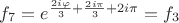 $f_7=e^{\frac{2i\varphi}{3}+\frac{2i\pi}{3}+2i\pi}=f_3$