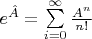 $e^{\hat{A}}=\sum\limits_{i=0}^\infty\frac{A^n}{n!}$
