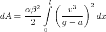 $$dA=\frac{\alpha \beta^{2}}{2}  \int \limits_{0}^{l} \left (\frac{v^{3}}{g-a}\right)^{2} dx$$