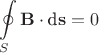 $$\oint\limits_S \mathbf{B} \cdot \text{d} \mathbf{s} = 0$$