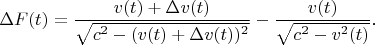 $$\Delta F(t)=\frac{v(t)+\Delta v(t)}{\sqrt{c^2-(v(t)+\Delta v(t))^2}}-\frac{v(t)}{\sqrt{c^2-v^2(t)}}\text{.}$$