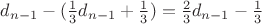 $d_{n-1}-(\frac 1 3 d_{n-1} + \frac 1 3)=\frac 2 3 d_{n-1} - \frac 1 3$