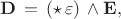 $$
{\bf D} \, = \,  (\star \, \varepsilon) \, \wedge {\bf E} , 
$$