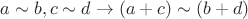 $a \sim b, c \sim d \rightarrow (a + c) \sim (b + d)$