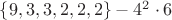 $\lbrace 9, 3, 3, 2, 2, 2\rbrace - 4^2\cdot 6 $