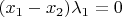 $(x_1 - x_2) \lambda_1 = 0$