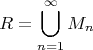 \[
R = \bigcup\limits_{n = 1}^\infty  {M_n } 
\]
