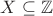 $X \subseteq \mathbb{Z}$