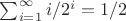 $\sum_{i=1}^\infty i/2^i = 1/2$