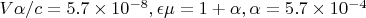 $V\alpha/c=5.7\times 10^{-8},\epsilon \mu=1+\alpha,\alpha=5.7\times 10^{-4}$