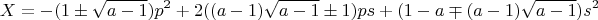 $$X=-(1\pm\sqrt{a-1})p^2+2((a-1)\sqrt{a-1}\pm1)ps+(1-a\mp(a-1)\sqrt{a-1})s^2$$