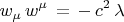 $$
w_{\mu} \, w^{\mu} \, = \, - \,  c^2 \, \lambda 
$$