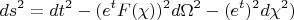 $$ds^2=dt^2-(e^tF(\chi))^2d\Omega^2-(e^t)^2d\chi^2)$$