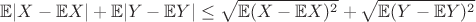$$\mathbb{E}|X - \mathbb{E}X| + \mathbb{E}|Y - \mathbb{E}Y| \leq \sqrt{\mathbb{E}(X - \mathbb{E}X)^2} + \sqrt{\mathbb{E}(Y - \mathbb{E}Y)^2} $$
