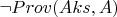 $\neg Prov(Aks, A)$