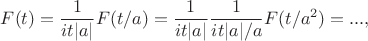 $$
F(t)=\frac{1}{it|a|}F(t/a)=\frac{1}{it|a|}\frac{1}{it|a|/a}F(t/a^2)=...,
$$
