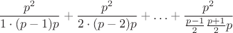 $$
\frac{p^2}{1\cdot(p-1)p}+\frac{p^2}{2\cdot(p-2)p}+\ldots+\frac{p^2}{\frac{p-1}{2}\frac{p+1}{2}p}
$$