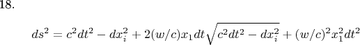 18.$$ ds^{2} = c^{2}dt^{2}-dx_{i}^{2} +2(w/c)x_{1}dt{\sqrt{c^{2}dt^{2}-dx_{i}^{2}  } }+ 
(w/c) ^{2}x^{2}_{1}dt ^{2}  $$