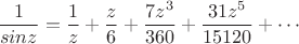 $$\frac 1 {sinz} = \frac 1 z +\frac {z}{6} +\frac {7z^3}{360}+\frac {31z^5}{15120} + \cdots$$