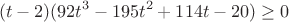 $$ (t-2)(92t^3-195t^2+114t-20)\ge 0$$